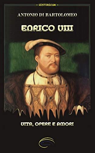 romanzi storici su tudor|Enrico VIII. Vita, opere e amori .